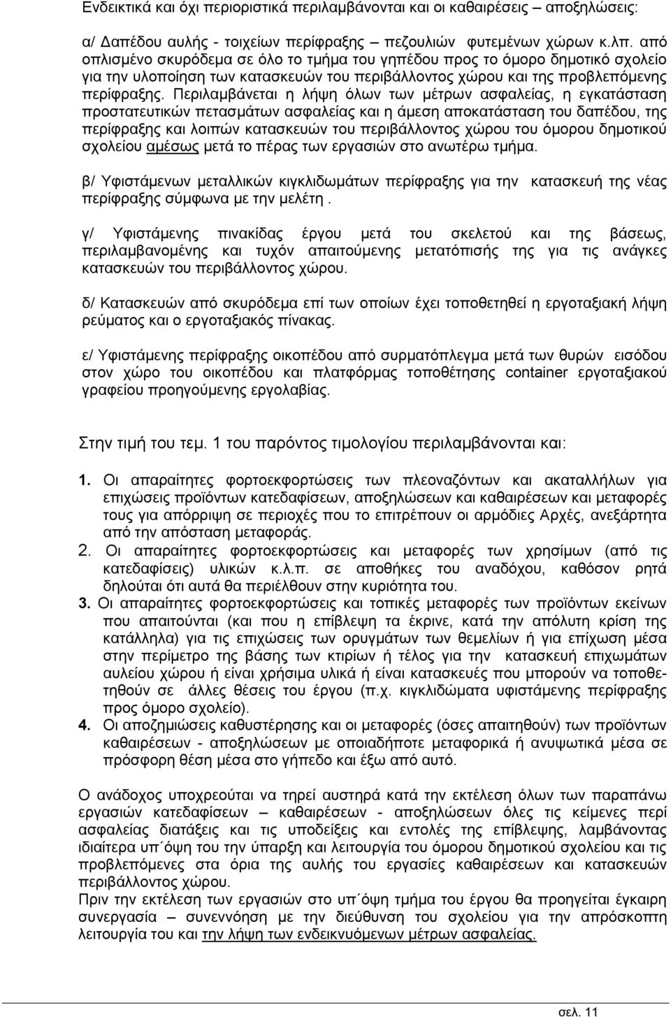 Περιλαμβάνεται η λήψη όλων των μέτρων ασφαλείας, η εγκατάσταση προστατευτικών πετασμάτων ασφαλείας και η άμεση αποκατάσταση του δαπέδου, της περίφραξης και λοιπών κατασκευών του περιβάλλοντος χώρου