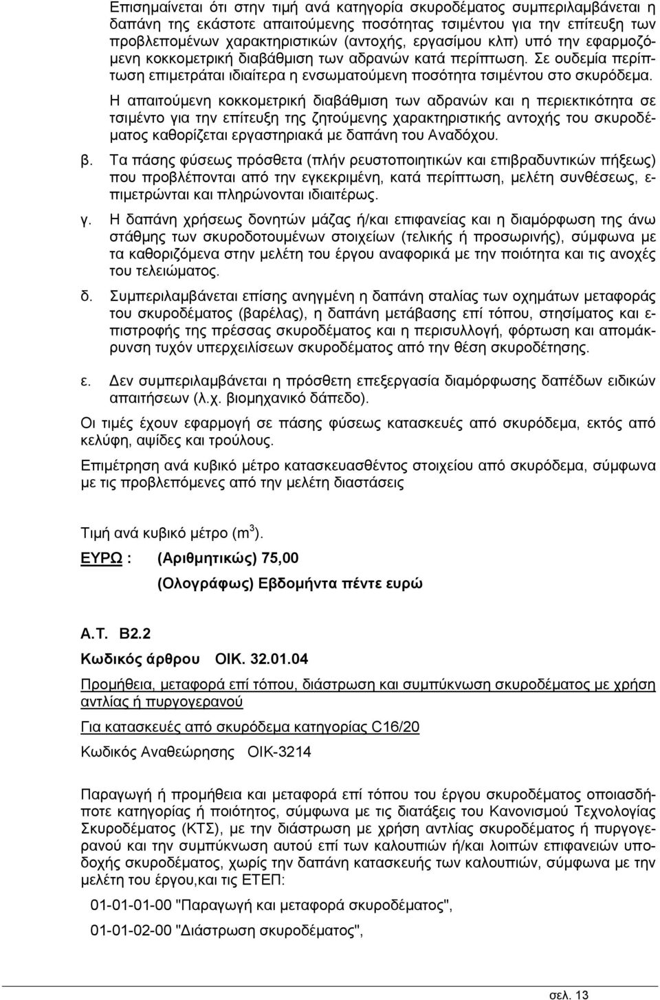 Η απαιτούμενη κοκκομετρική διαβάθμιση των αδρανών και η περιεκτικότητα σε τσιμέντο για την επίτευξη της ζητούμενης χαρακτηριστικής αντοχής του σκυροδέματος καθορίζεται εργαστηριακά με δαπάνη του