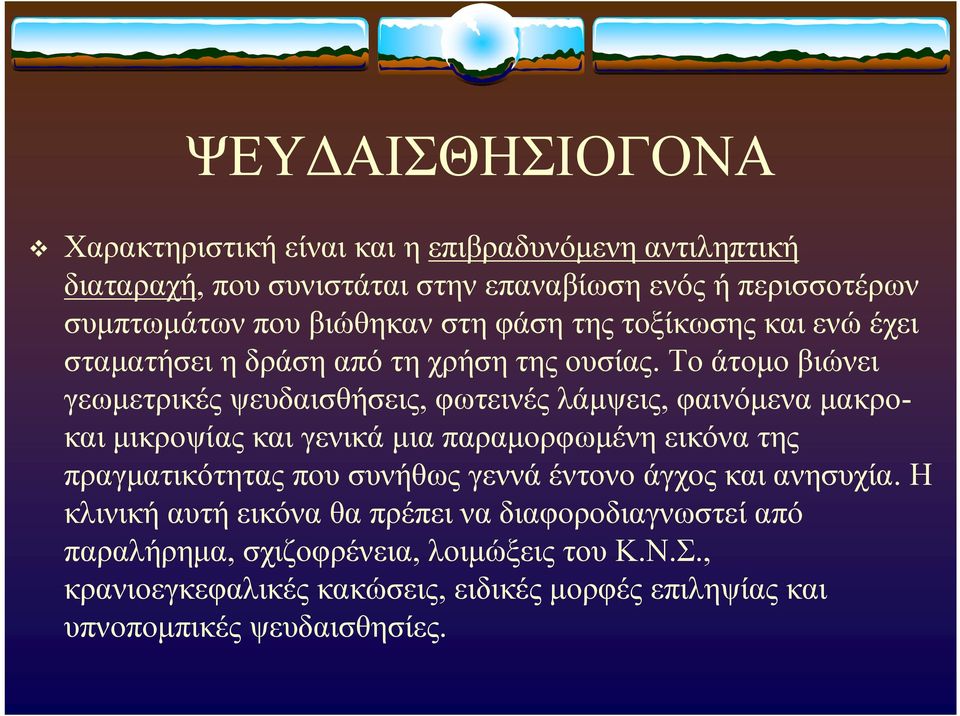 Το άτομο βιώνει γεωμετρικές ψευδαισθήσεις, φωτεινές λάμψεις, φαινόμενα μακροκαι μικροψίας και γενικά μια παραμορφωμένη εικόνα της πραγματικότητας που