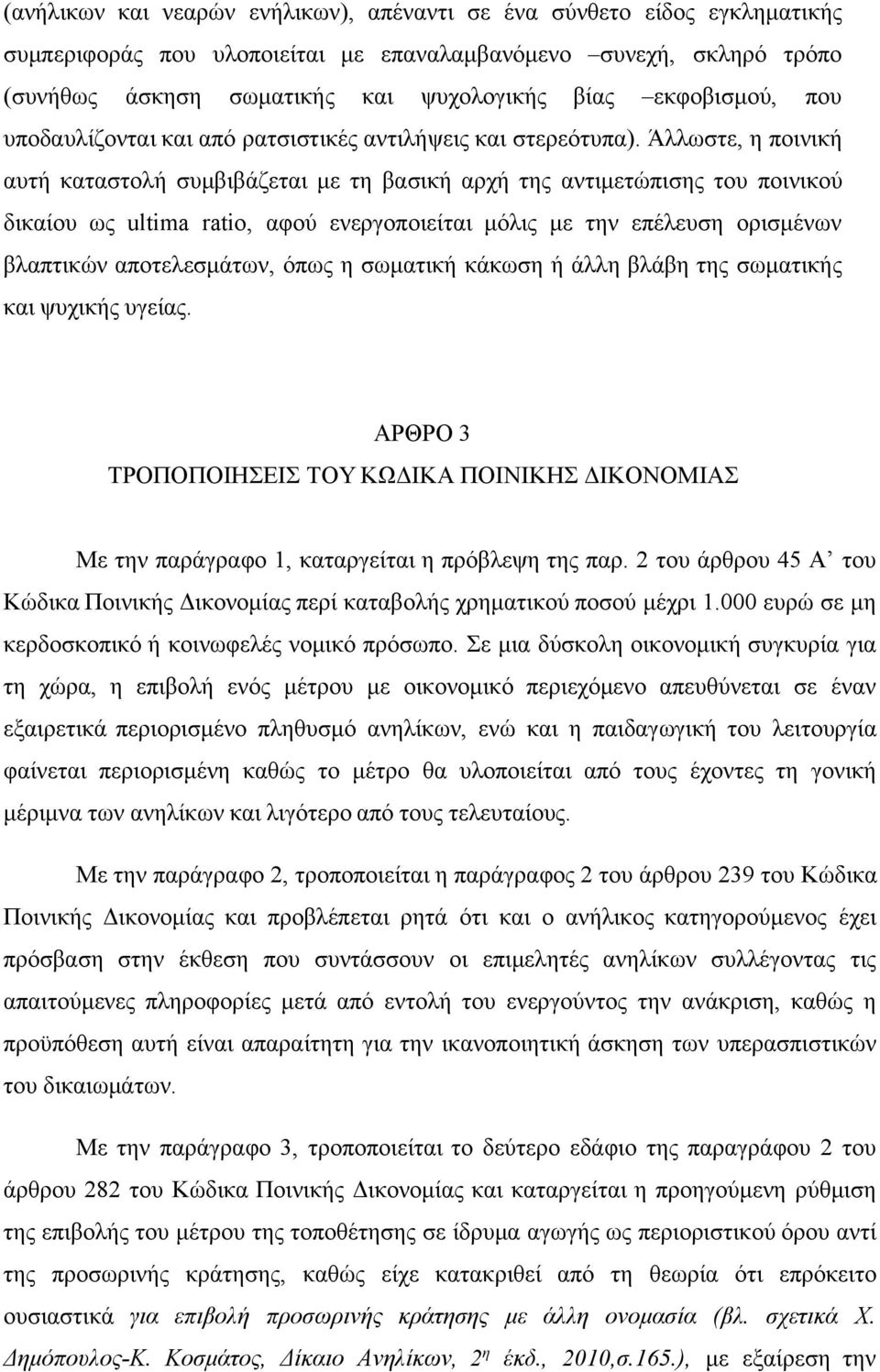Άλλωστε, η ποινική αυτή καταστολή συμβιβάζεται με τη βασική αρχή της αντιμετώπισης του ποινικού δικαίου ως ultima ratio, αφού ενεργοποιείται μόλις με την επέλευση ορισμένων βλαπτικών αποτελεσμάτων,