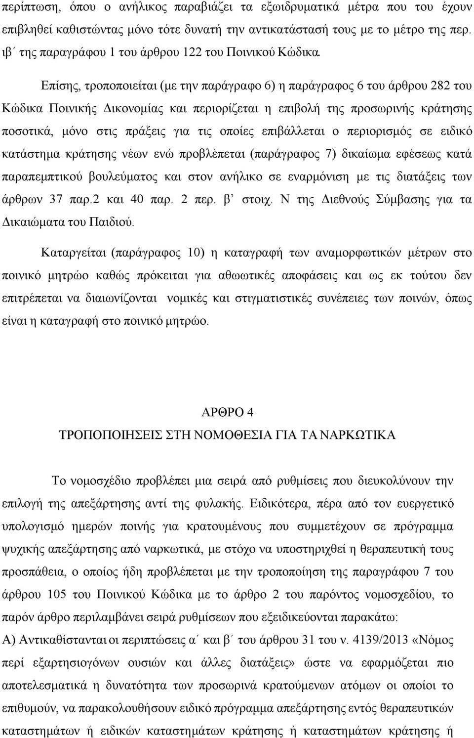 Επίσης, τροποποιείται (με την παράγραφο 6) η παράγραφος 6 του άρθρου 282 του Κώδικα Ποινικής Δικονομίας και περιορίζεται η επιβολή της προσωρινής κράτησης ποσοτικά, μόνο στις πράξεις για τις οποίες