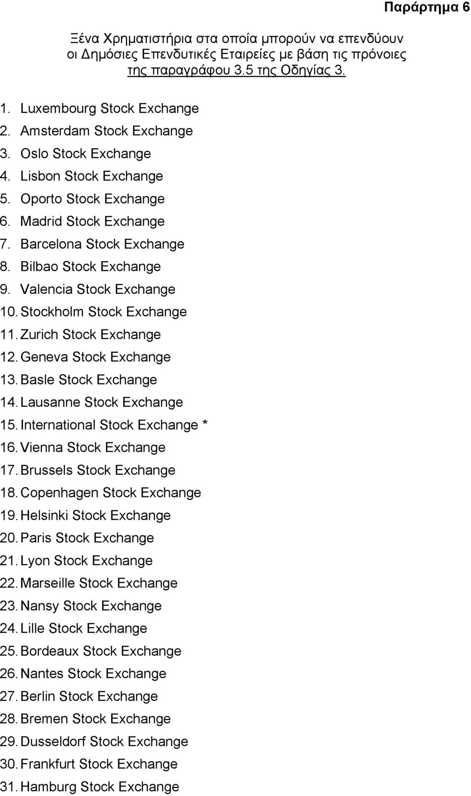 Valencia Stock Exchange 10. Stockholm Stock Exchange 11. Zurich Stock Exchange 12. Geneva Stock Exchange 13. Basle Stock Exchange 14. Lausanne Stock Exchange 15. International Stock Exchange * 16.