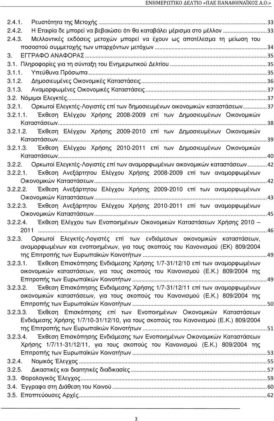.. 37 3.2. Νόµιµοι Ελεγκτές... 37 3.2.1. Ορκωτοί Ελεγκτές-Λογιστές επί των δηµοσιευµένων οικονοµικών καταστάσεων... 37 3.2.1.1. Έκθεση Ελέγχου Χρήσης 2008-2009 επί των ηµοσιευµένων Οικονοµικών Καταστάσεων.