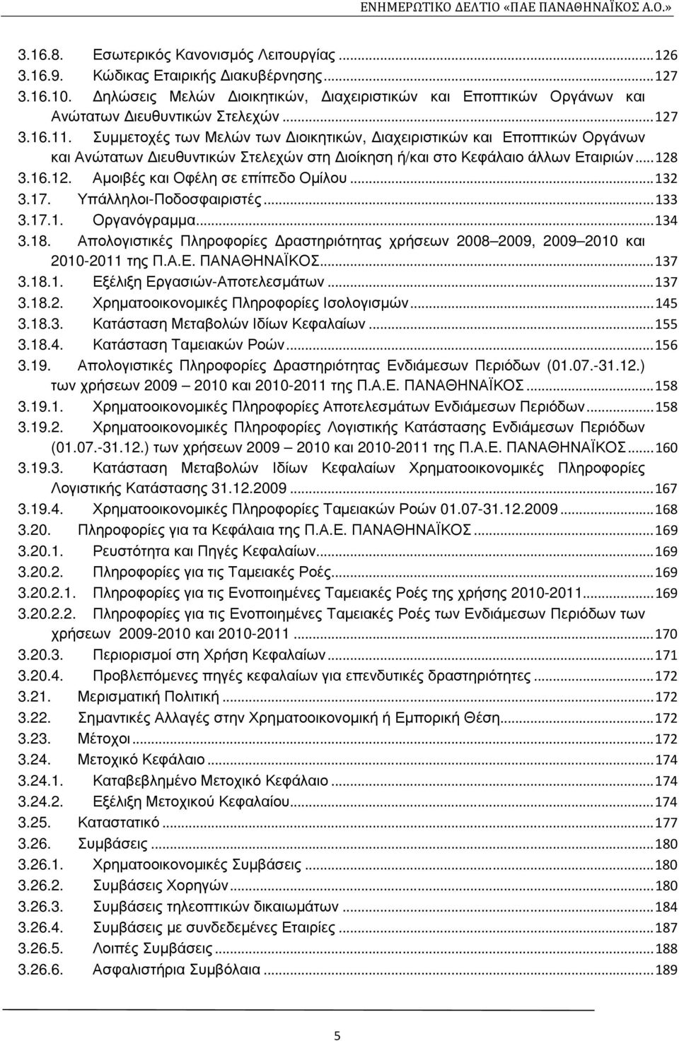 .. 132 3.17. Υπάλληλοι-Ποδοσφαιριστές... 133 3.17.1. Οργανόγραµµα... 134 3.18. Απολογιστικές Πληροφορίες ραστηριότητας χρήσεων 2008 2009, 2009 2010 και 2010-2011 της Π.Α.Ε. ΠΑΝΑΘΗΝΑΪΚΟΣ... 137 3.18.1. Εξέλιξη Εργασιών-Αποτελεσµάτων.