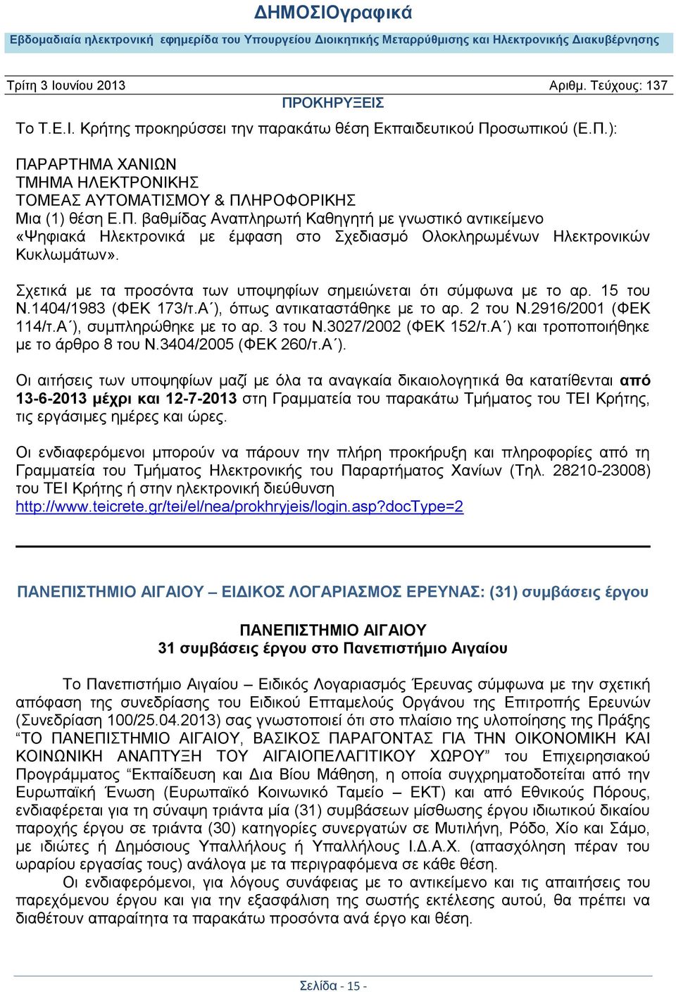 Σχετικά με τα προσόντα των υποψηφίων σημειώνεται ότι σύμφωνα με το αρ. 15 του Ν.1404/1983 (ΦΕΚ 173/τ.Α ), όπως αντικαταστάθηκε με το αρ. 2 του Ν.2916/2001 (ΦΕΚ 114/τ.Α ), συμπληρώθηκε με το αρ.