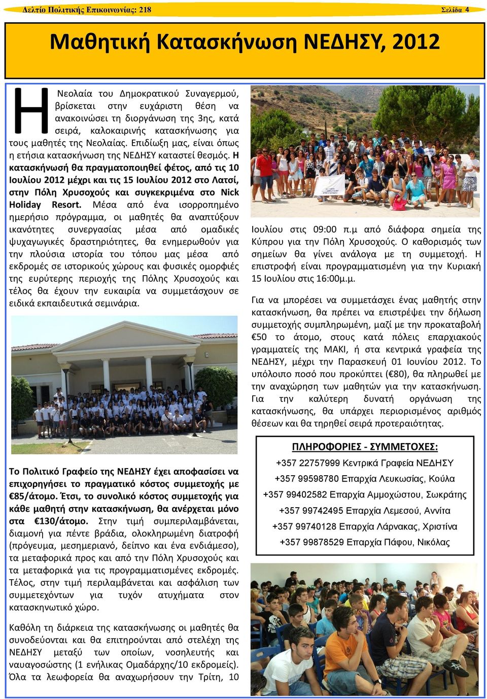 Η κατασκήνωσή θα πραγματοποιηθεί φέτος, από τις 10 Ιουλίου 2012 μέχρι και τις 15 Ιουλίου 2012 στο Λατσί, στην Πόλη Χρυσοχούς και συγκεκριμένα στο Nick Holiday Resort.