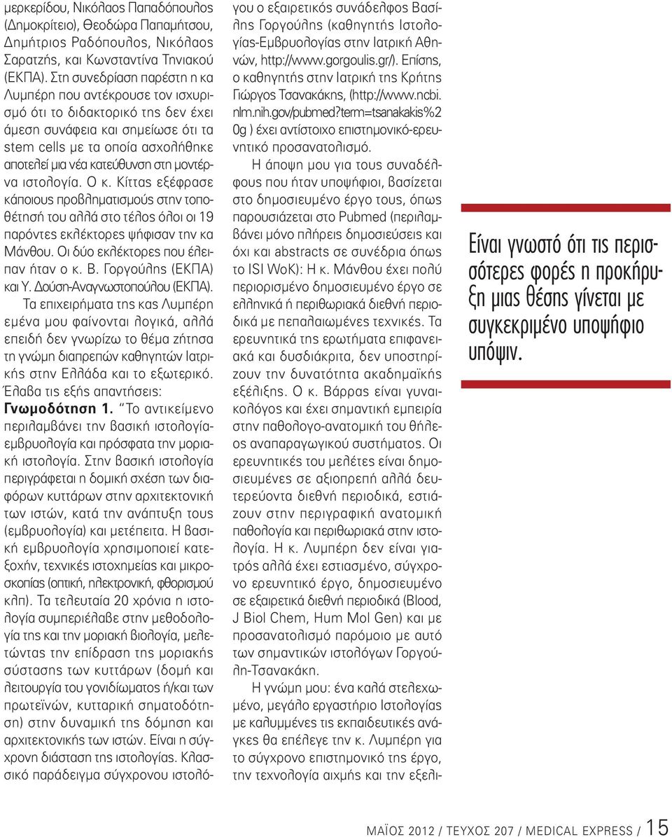 μοντέρνα ιστολογία. Ο κ. Κίττας εξέφρασε κάποιους προβληματισμούς στην τοποθέτησή του αλλά στο τέλος όλοι οι 19 παρόντες εκλέκτορες ψήφισαν την κα Μάνθου. Οι δύο εκλέκτορες που έλειπαν ήταν ο κ. Β.