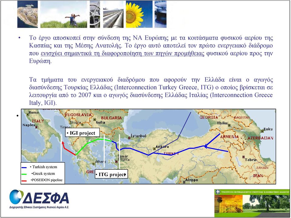 Τα τμήματα του ενεργειακού διαδρόμου που αφορούν την Ελλάδα είναι ο αγωγός διασύνδεσης Τουρκίας Ελλάδας (Interconnection Turkey Greece, ITG) ο οποίος