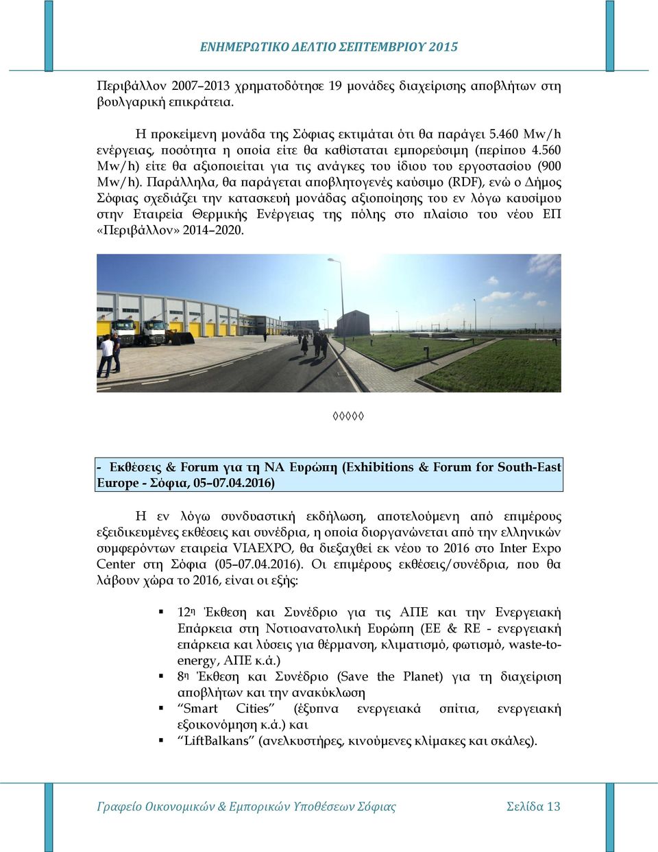 Παράλληλα, θα παράγεται αποβλητογενές καύσιμο (RDF), ενώ ο Δήμος Σόφιας σχεδιάζει την κατασκευή μονάδας αξιοποίησης του εν λόγω καυσίμου στην Εταιρεία Θερμικής Ενέργειας της πόλης στο πλαίσιο του