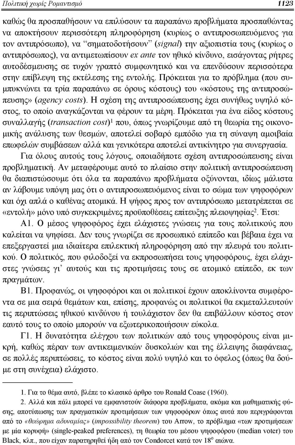 περισσότερα στην επίβλεψη της εκτέλεσης της εντολής. Πρόκειται για το πρόβλημα (που συμπυκνώνει τα τρία παραπάνω σε όρους κόστους) του «κόστους της αντιπροσώπευσης» (agency costs).