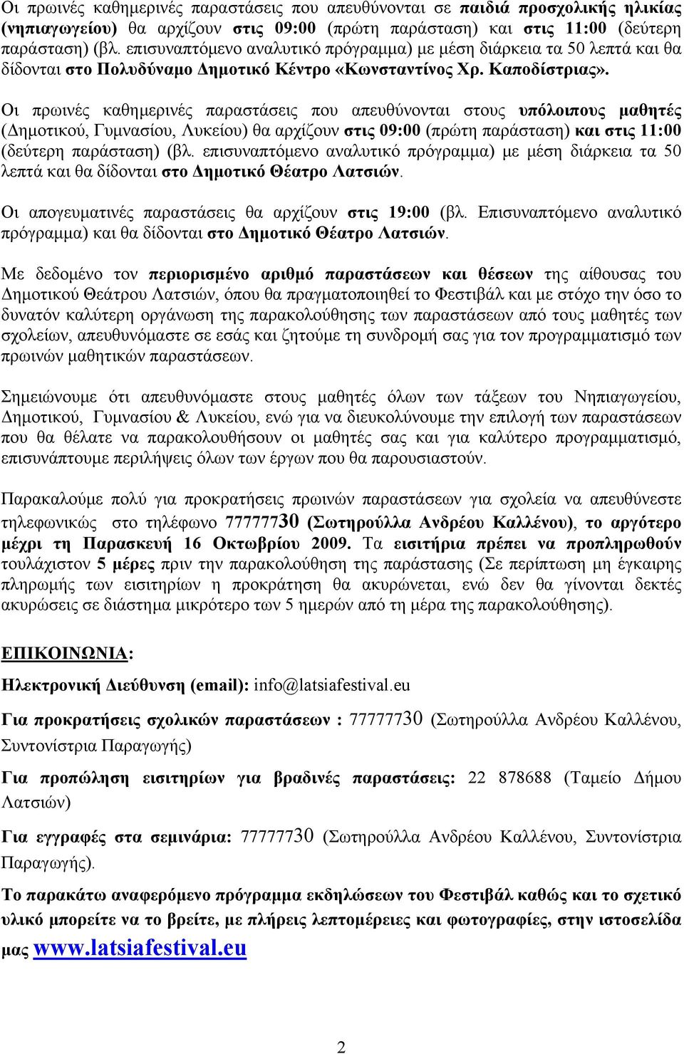 Οι πρωινές καθημερινές παραστάσεις που απευθύνονται στους υπόλοιπους μαθητές (Δημοτικού, Γυμνασίου, Λυκείου) θα αρχίζουν στις 09:00 (πρώτη παράσταση) και στις 11:00 (δεύτερη παράσταση) (βλ.