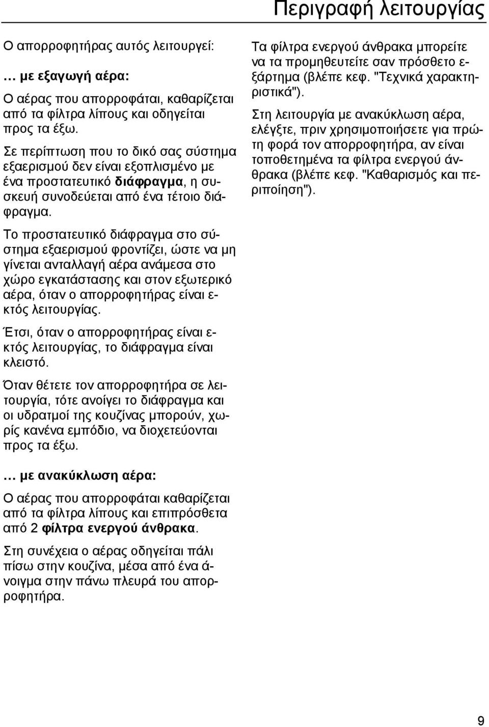 Το προστατευτικό διάφραγμα στο σύστημα εξαερισμού φροντίζει, ώστε να μη γίνεται ανταλλαγή αέρα ανάμεσα στο χώρο εγκατάστασης και στον εξωτερικό αέρα, όταν ο απορροφητήρας είναι ε- κτός λειτουργίας.