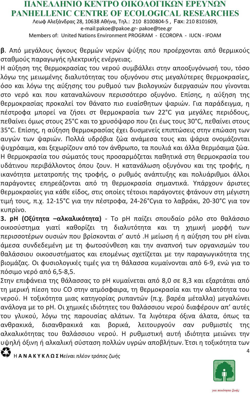 βιολογικών διεργασιών που γίνονται στο νερό και που καταναλώνουν περισσότερο οξυγόνο. Επίσης, η αύξηση της θερμοκρασίας προκαλεί τον θάνατο πιο ευαίσθητων ψαριών.