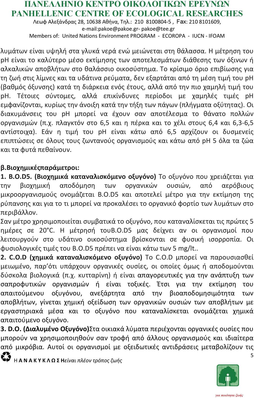 Τέτοιες σύντομες, αλλά επικίνδυνες περίοδοι με χαμηλές τιμές ph εμφανίζονται, κυρίως την άνοιξη κατά την τήξη των πάγων (πλήγματα οξύτητας).