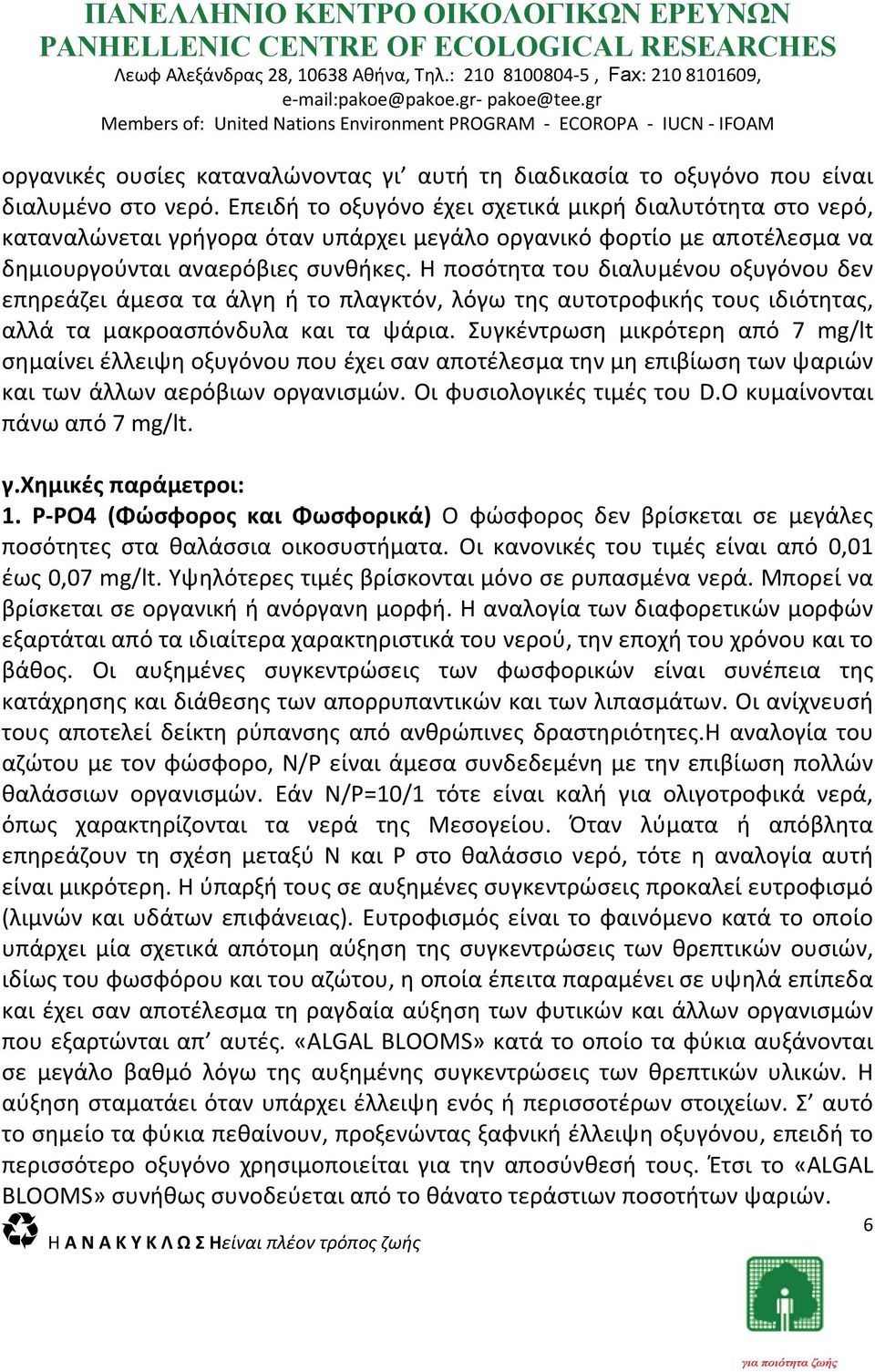 Η ποσότητα του διαλυμένου οξυγόνου δεν επηρεάζει άμεσα τα άλγη ή το πλαγκτόν, λόγω της αυτοτροφικής τους ιδιότητας, αλλά τα μακροασπόνδυλα και τα ψάρια.