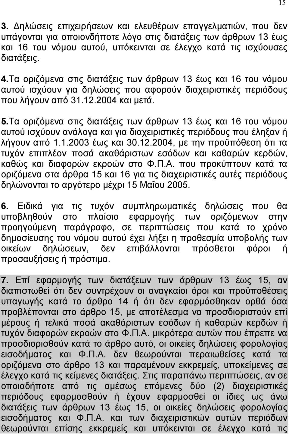 Τα οριζόμενα στις διατάξεις των άρθρων 13 έως και 16 του νόμου αυτού ισχύουν ανάλογα και για διαχειριστικές περιόδους που έληξαν ή λήγουν από 1.1.2003 έως και 30.12.