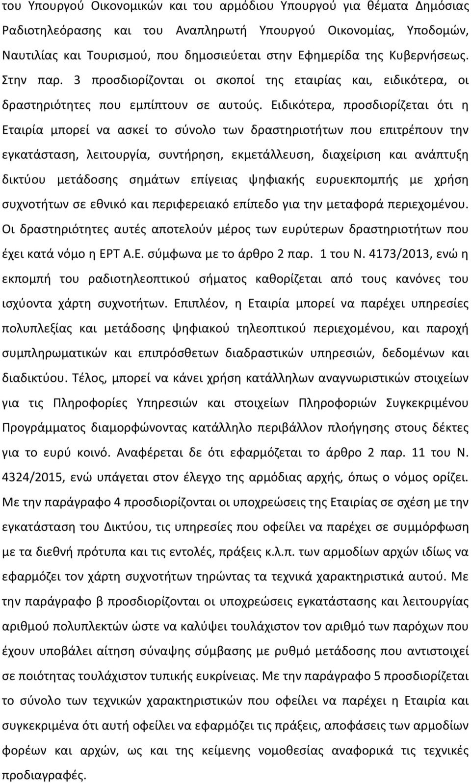 Ειδικότερα, προσδιορίζεται ότι η Εταιρία μπορεί να ασκεί το σύνολο των δραστηριοτήτων που επιτρέπουν την εγκατάσταση, λειτουργία, συντήρηση, εκμετάλλευση, διαχείριση και ανάπτυξη δικτύου μετάδοσης