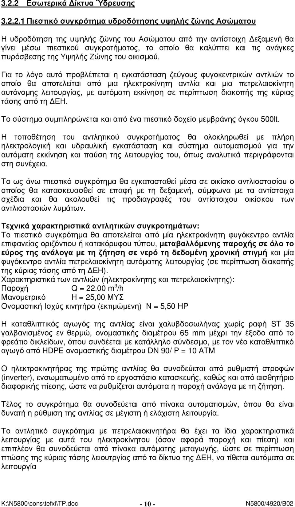 Για το λόγο αυτό προβλέπεται η εγκατάσταση ζεύγους φυγοκεντρικών αντλιών το οποίο θα αποτελείται από µια ηλεκτροκίνητη αντλία και µια πετρελαιοκίνητη αυτόνοµης λειτουργίας, µε αυτόµατη εκκίνηση σε