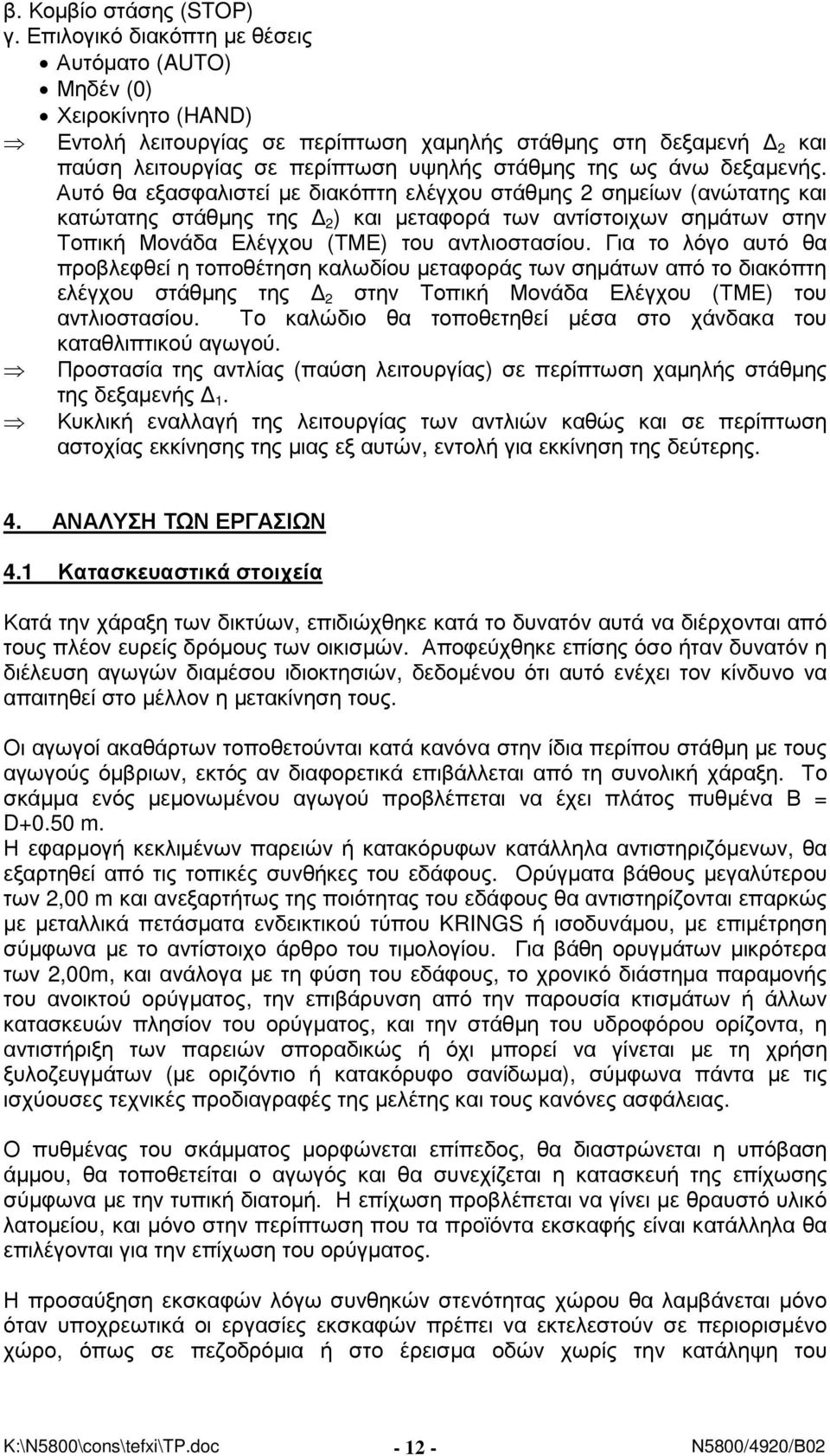 δεξαµενής. Αυτό θα εξασφαλιστεί µε διακόπτη ελέγχου στάθµης 2 σηµείων (ανώτατης και κατώτατης στάθµης της 2 ) και µεταφορά των αντίστοιχων σηµάτων στην Τοπική Μονάδα Ελέγχου (ΤΜΕ) του αντλιοστασίου.