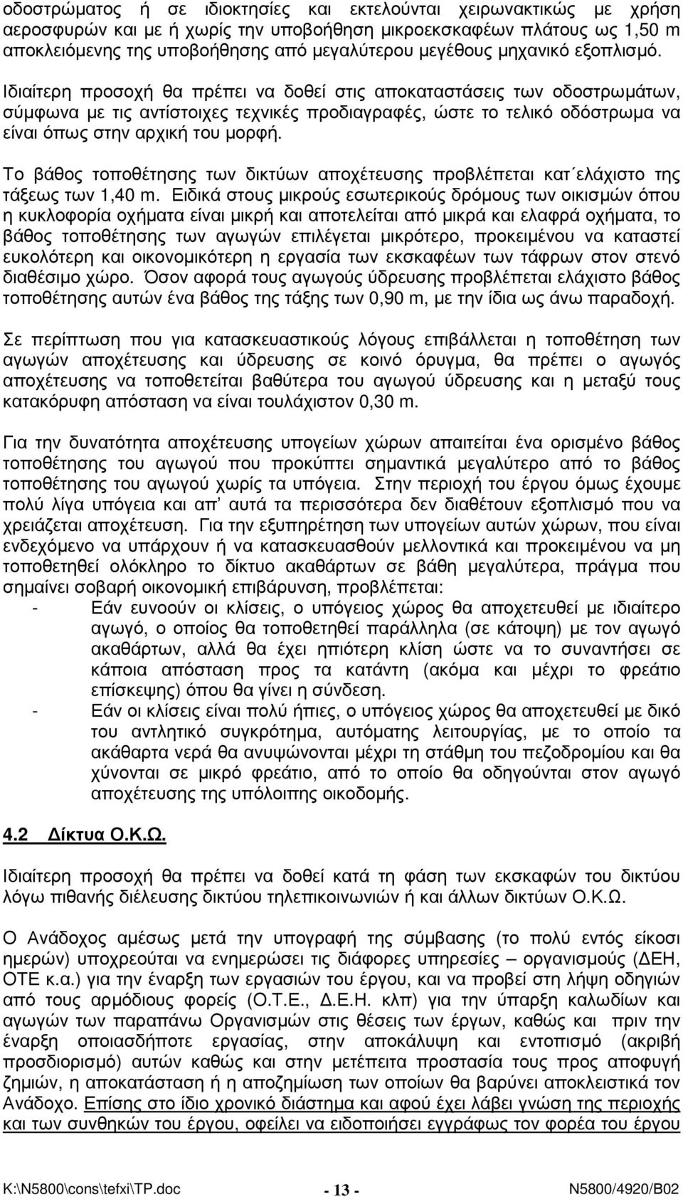Ιδιαίτερη προσοχή θα πρέπει να δοθεί στις αποκαταστάσεις των οδοστρωµάτων, σύµφωνα µε τις αντίστοιχες τεχνικές προδιαγραφές, ώστε το τελικό οδόστρωµα να είναι όπως στην αρχική του µορφή.