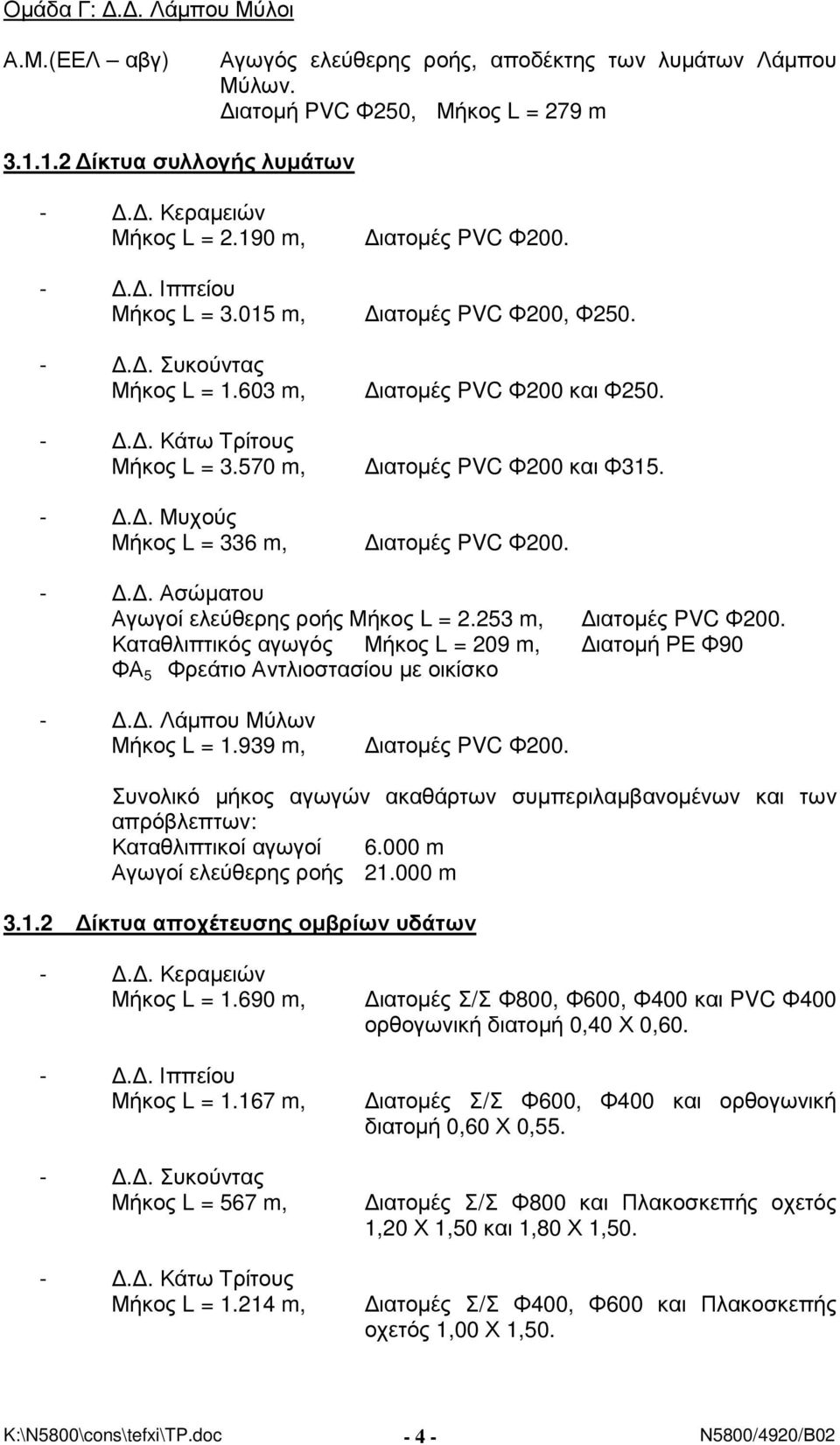 570 m, ιατοµές PVC Φ200 και Φ315. -.. Μυχούς Μήκος L = 336 m, ιατοµές PVC Φ200. -.. Ασώµατου Αγωγοί ελεύθερης ροής Μήκος L = 2.253 m, ιατοµές PVC Φ200.