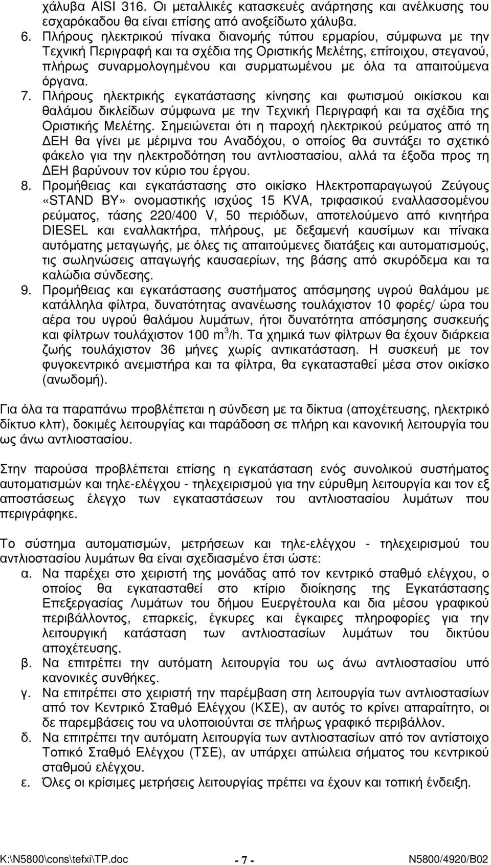 απαιτούµενα όργανα. 7. Πλήρους ηλεκτρικής εγκατάστασης κίνησης και φωτισµού οικίσκου και θαλάµου δικλείδων σύµφωνα µε την Τεχνική Περιγραφή και τα σχέδια της Οριστικής Μελέτης.