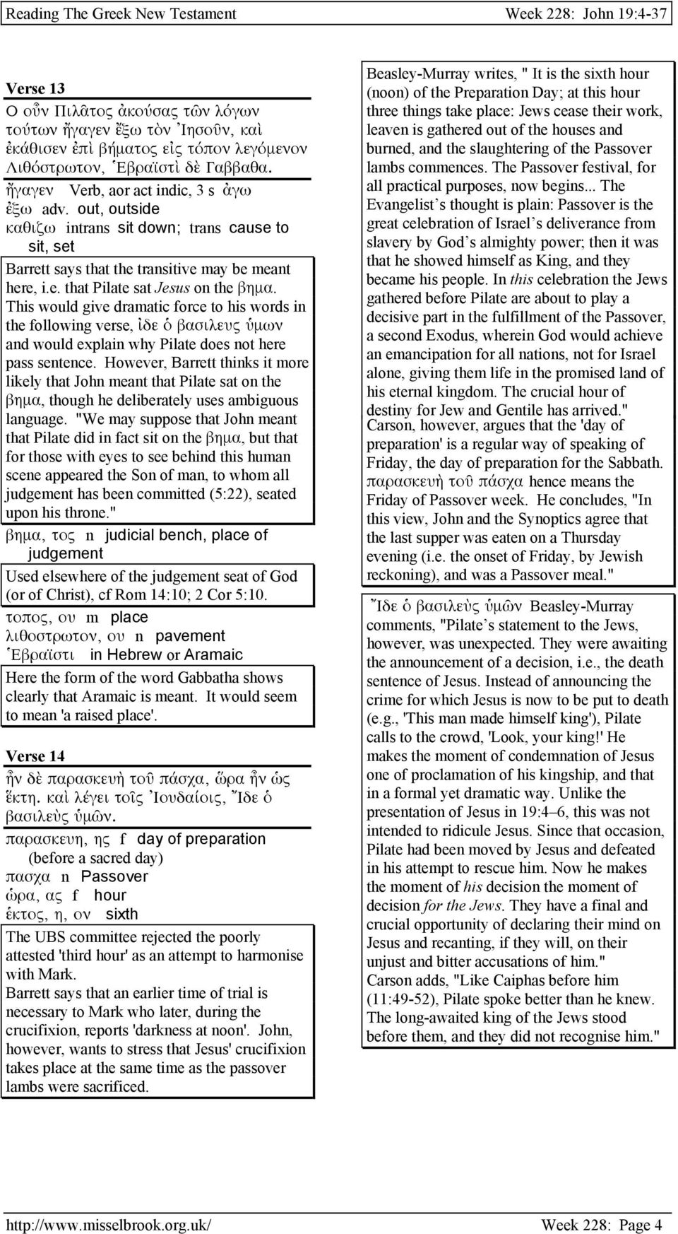 This would give dramatic force to his words in the following verse, ἰδε ὁ βασιλευς ὑµων and would explain why Pilate does not here pass sentence.