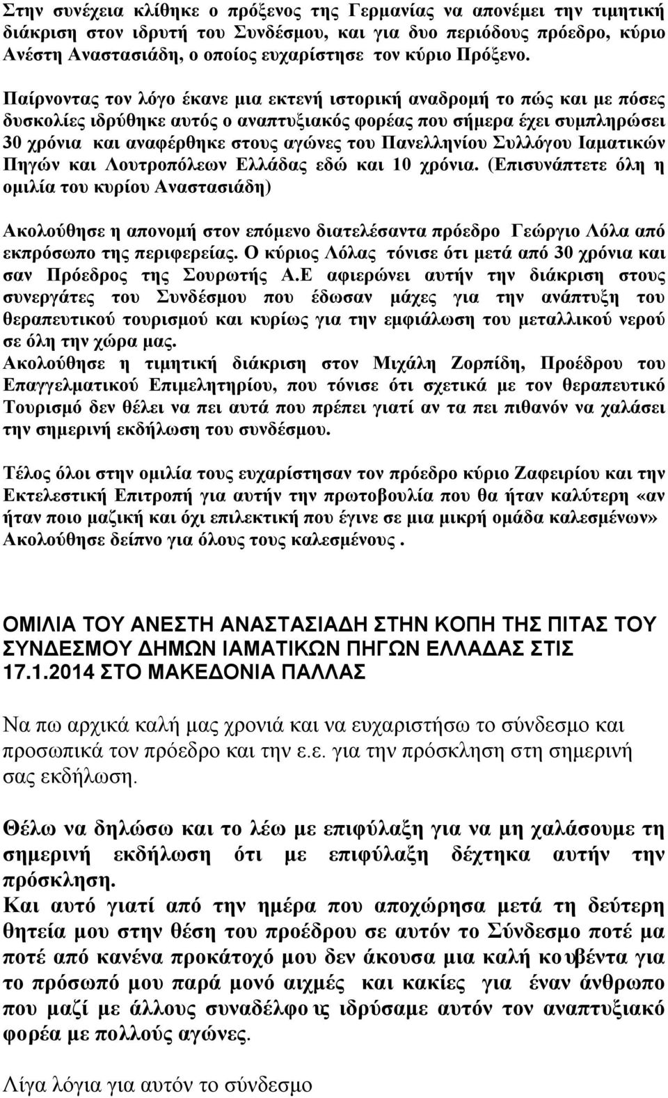 Παίρνοντας τον λόγο έκανε μια εκτενή ιστορική αναδρομή το πώς και με πόσες δυσκολίες ιδρύθηκε αυτός ο αναπτυξιακός φορέας που σήμερα έχει συμπληρώσει 30 χρόνια και αναφέρθηκε στους αγώνες του