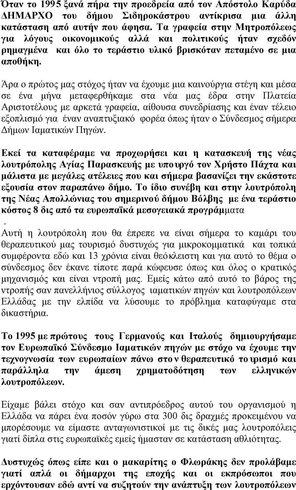 Άρα ο πρώτος μας στόχος ήταν να έχουμε μια καινούργια στέγη και μέσα σε ένα μήνα μεταφερθήκαμε στα νέα μας έδρα στην Πλατεία Αριστοτέλους με αρκετά γραφεία, αίθουσα συνεδρίασης και έναν τέλειο