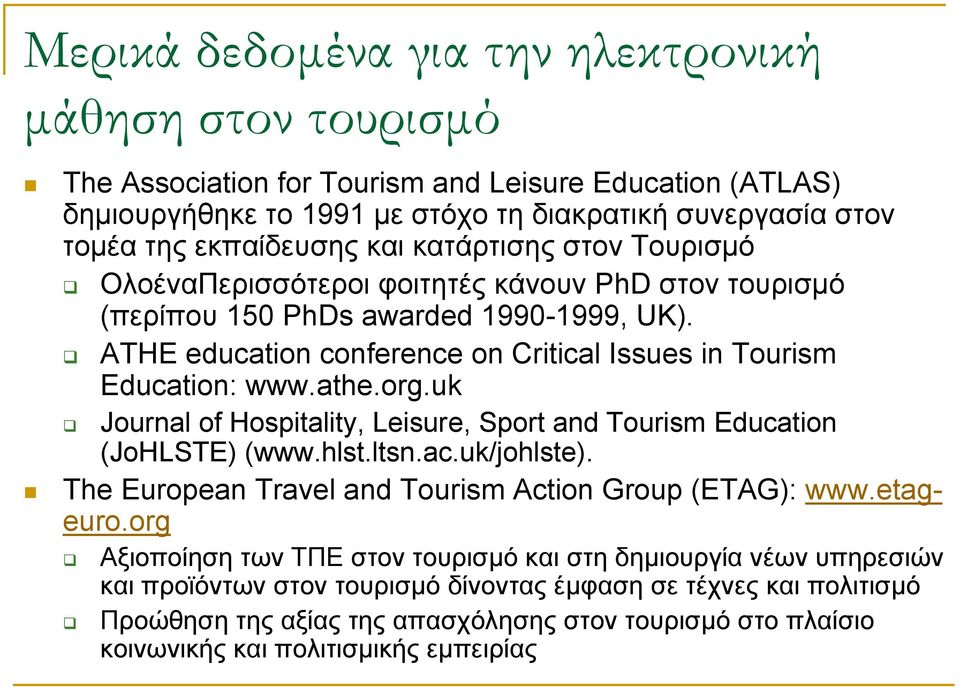 org.uk Journal of Hospitality, Leisure, Sport and Tourism Education (JoHLSTE) (www.hlst.ltsn.ac.uk/johlste). The European Travel and Tourism Action Group (ETAG): www.etageuro.