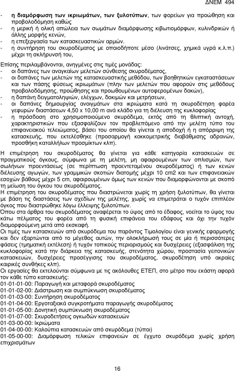 - οι δαπάνες των αναγκαίων µελετών σύνθεσης σκυροδέµατος, - οι δαπάνες των µελετών της κατασκευαστικής µεθόδου, των βοηθητικών εγκαταστάσεων και των πάσης φύσεως ικριωµάτων (πλην των µελετών που