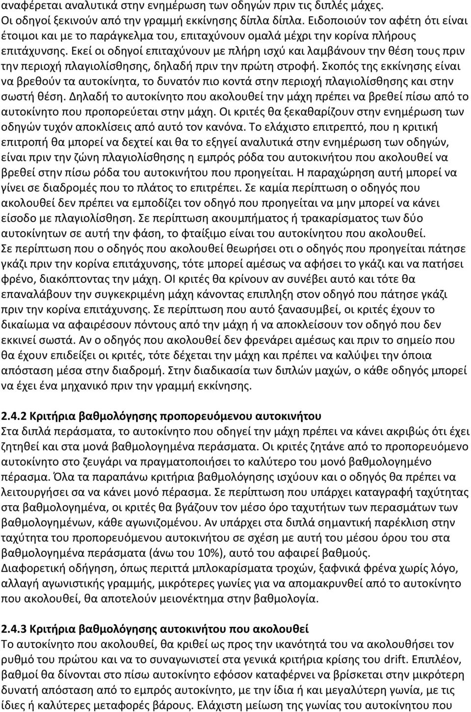 Εκεί οι οδηγοί επιταχύνουν με πλήρη ισχύ και λαμβάνουν την θέση τους πριν την περιοχή πλαγιολίσθησης, δηλαδή πριν την πρώτη στροφή.