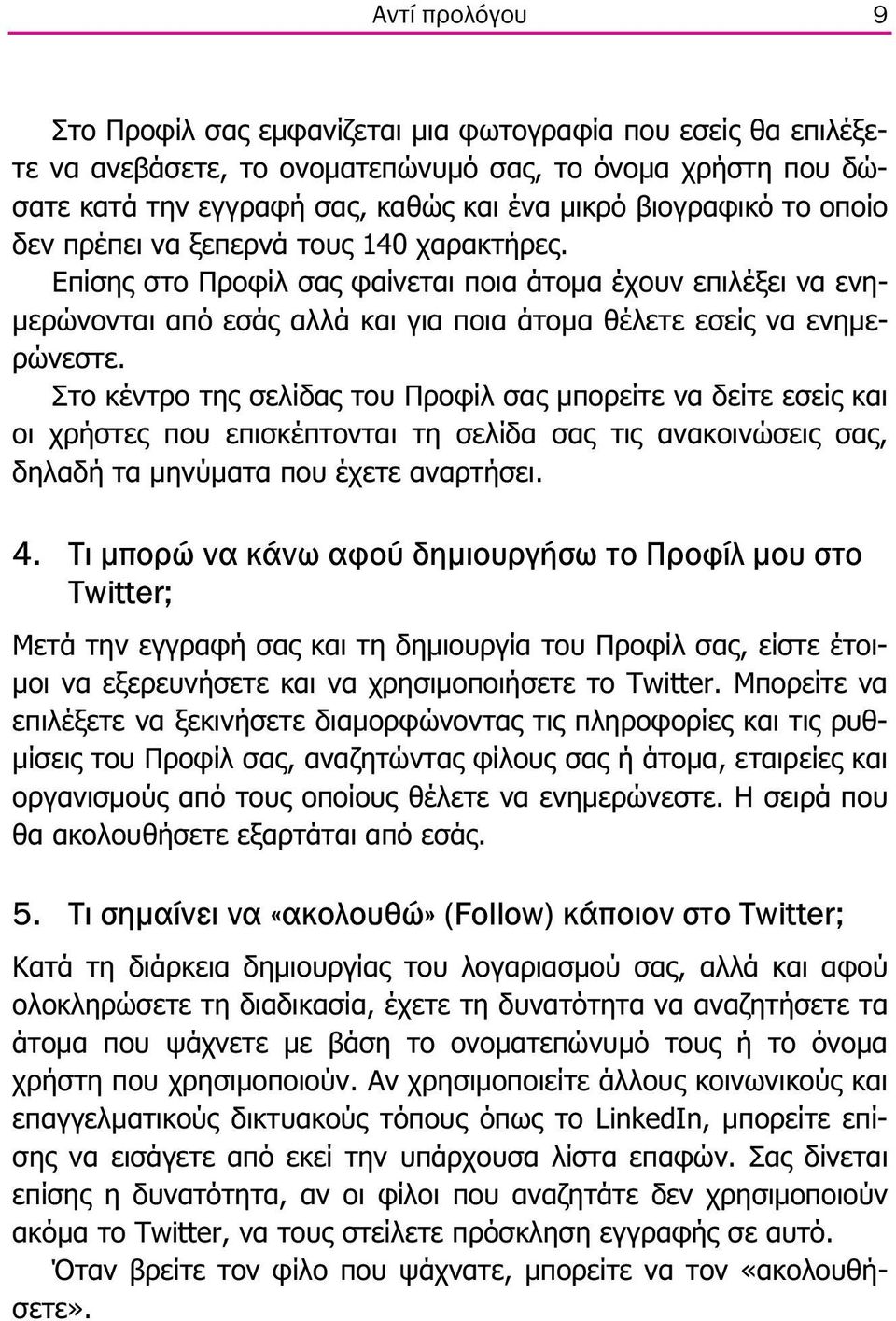 Στο κέντρο της σελίδας του Προφίλ σας µπορείτε να δείτε εσείς και οι χρήστες που επισκέπτονται τη σελίδα σας τις ανακοινώσεις σας, δηλαδή τα µηνύµατα που έχετε αναρτήσει. 4.