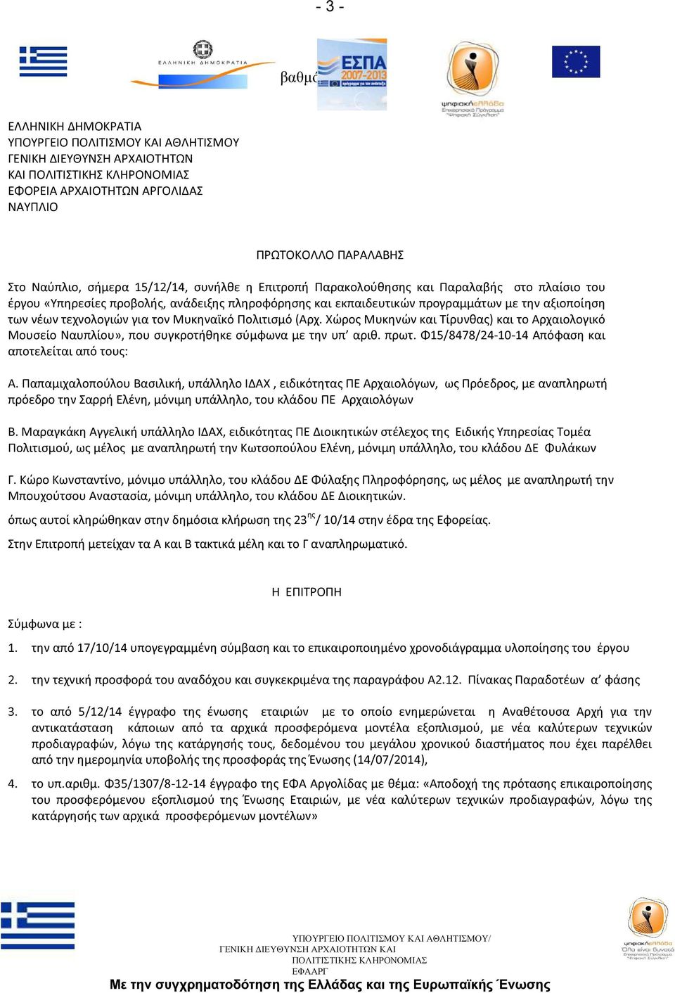 Μυκηναϊκό Πολιτισμό (Αρχ. Χώρος Μυκηνών και Τίρυνθας) και το Αρχαιολογικό Μουσείο Ναυπλίου», που συγκροτήθηκε σύμφωνα με την υπ αριθ. πρωτ. Φ5/8478/24-0-4 Απόφαση και αποτελείται από τους: Α.