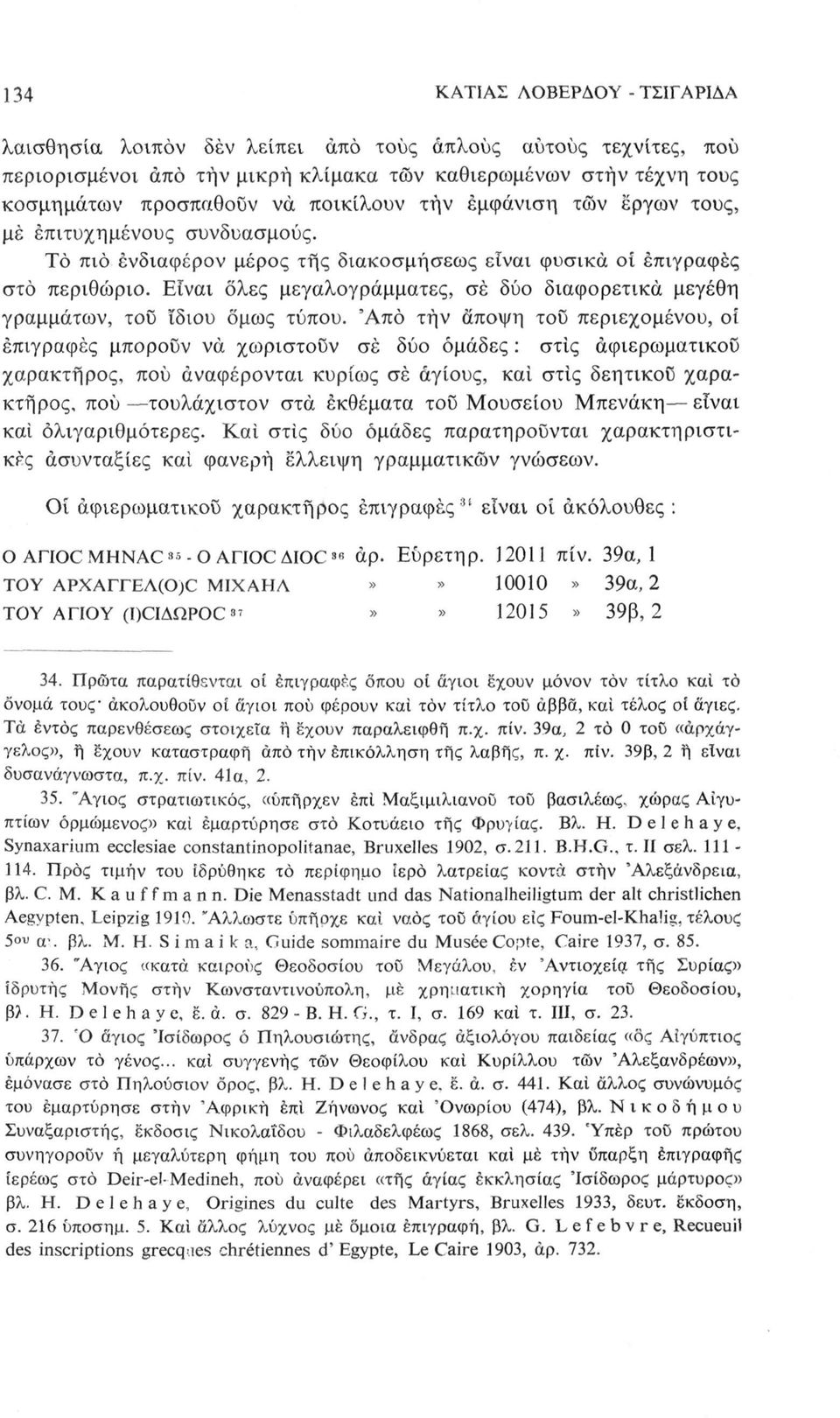 Άπό τήν άπψη τυ περιεχμένυ, ί επιγρφές μπρύν ν χριστύν σέ δύ μάδες : στις φιερμτικύ χράκτηρς, πύ νφέρντι κυρίς σέ γίυς, κί στις δεητικϋ χρκτήρς, πύ τυλάχιστν στ εκθέμτ τυ Μυσείυ Μπενάκη είνι κί