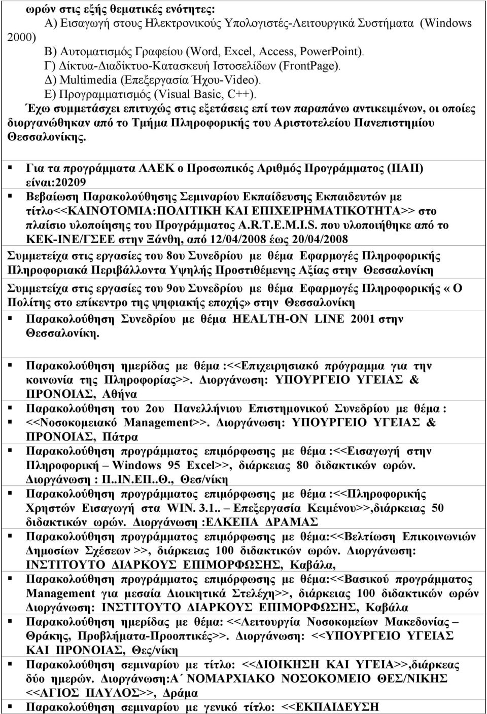 Έχω συμμετάσχει επιτυχώς στις εξετάσεις επί των παραπάνω αντικειμένων, οι οποίες διοργανώθηκαν από το Τμήμα Πληροφορικής του Αριστοτελείου Πανεπιστημίου Θεσσαλονίκης.