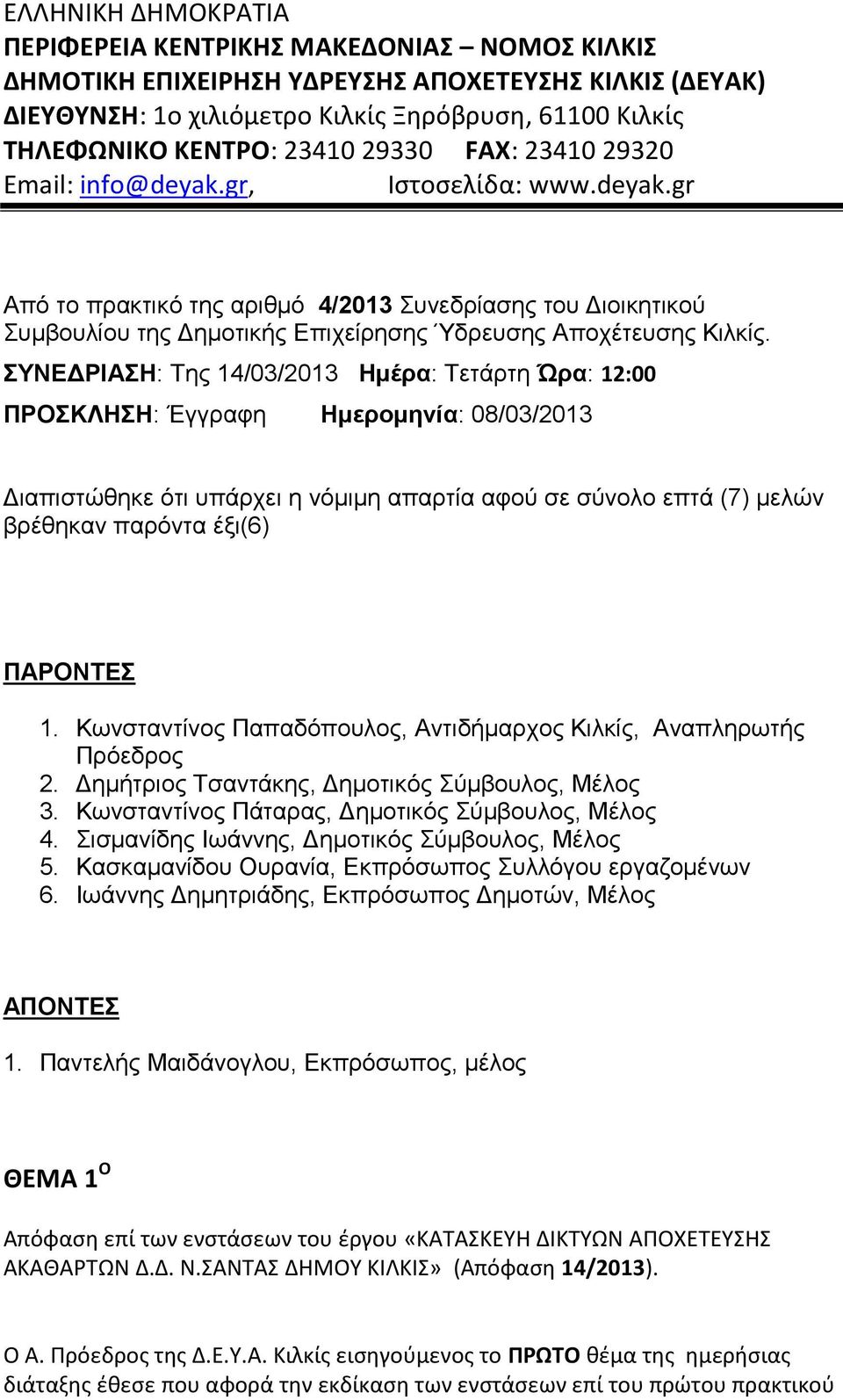 ΣΥΝΕΔΡΙΑΣΗ: Της 14/03/2013 Ημέρα: Τετάρτη Ώρα: 12:00 ΠΡΟΣΚΛΗΣΗ: Έγγραφη Ημερομηνία: 08/03/2013 Διαπιστώθηκε ότι υπάρχει η νόμιμη απαρτία αφού σε σύνολο επτά (7) μελών βρέθηκαν παρόντα έξι(6) ΠΑΡΟΝΤΕΣ