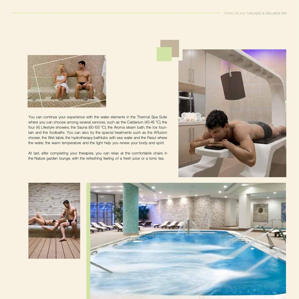 You can also try the special treatments such as the Affusion shower, the Wet table, the hydrotherapy bathtubs with sea water and the Rasul where the water, the warm