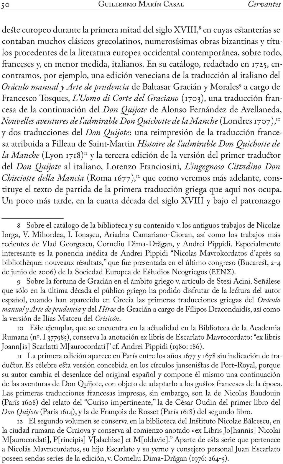 En su catálogo, redactado en 1725, encontramos, por ejemplo, una edición veneciana de la traducción al italiano del Oráculo manual y Arte de prudencia de Baltasar Gracián y Morales 9 a cargo de