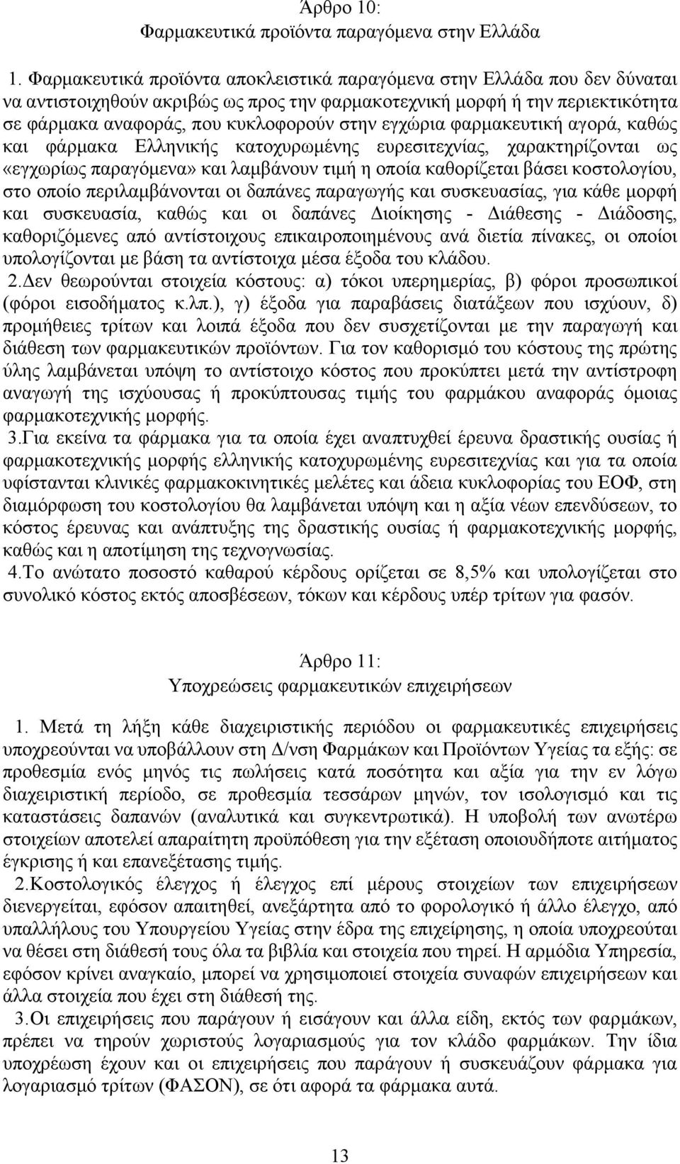 εγχώρια φαρμακευτική αγορά, καθώς και φάρμακα Ελληνικής κατοχυρωμένης ευρεσιτεχνίας, χαρακτηρίζονται ως «εγχωρίως παραγόμενα» και λαμβάνουν τιμή η οποία καθορίζεται βάσει κοστολογίου, στο οποίο