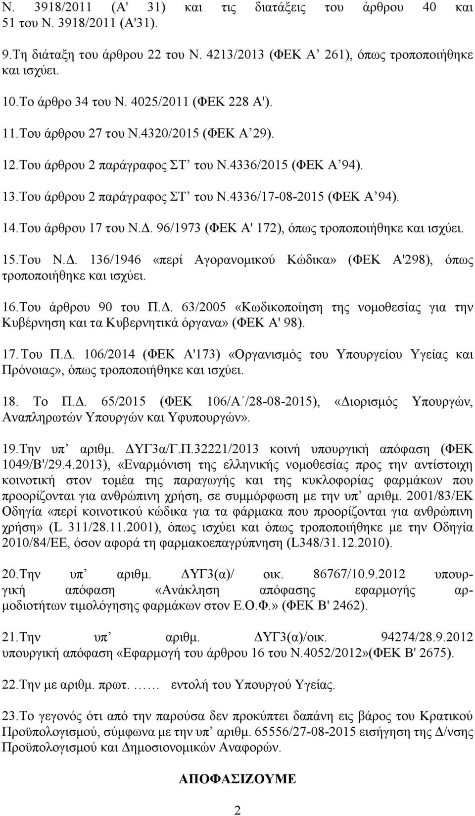 Του άρθρου 17 του Ν.Δ. 96/1973 (ΦΕΚ Α' 172), όπως τροποποιήθηκε και ισχύει. 15.Του Ν.Δ. 136/1946 «περί Αγορανομικού Κώδικα» (ΦΕΚ Α'298), όπως τροποποιήθηκε και ισχύει. 16.Του άρθρου 90 του Π.Δ. 63/2005 «Κωδικοποίηση της νομοθεσίας για την Κυβέρνηση και τα Κυβερνητικά όργανα» (ΦΕΚ Α' 98).