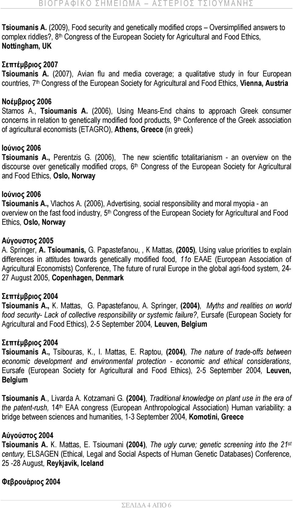 (2007), Avian flu and media coverage; a qualitative study in four European countries, 7 th Congress of the European Society for Agricultural and Food Ethics, Vienna, Austria Νοέμβριος 2006 Stamos A.