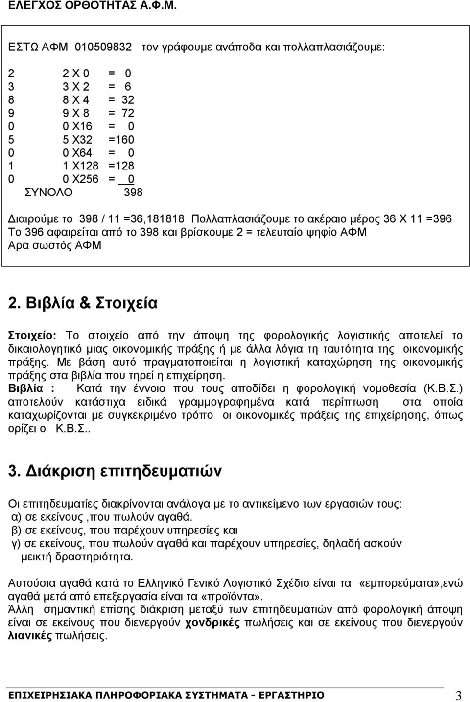 398 / 11 =36,181818 Πολλαπλασιάζουμε το ακέραιο μέρος 36 Χ 11 =396 Το 396 αφαιρείται από το 398 και βρίσκουμε 2 = τελευταίο ψηφίο ΑΦΜ Αρα σωστός ΑΦΜ 2.