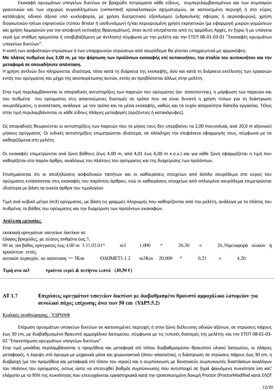 περιορισμένη χρήση εκρηκτικών (με εφαρμογή μικρών γομώσεων και χρήση λαμαρινών για την αποφυγή εκτίναξης θραυσμάτων), όταν αυτό επιτρέπεται από τις αρμόδιες Αρχές, εν ξηρώ ή με υπόγεια νερά (με