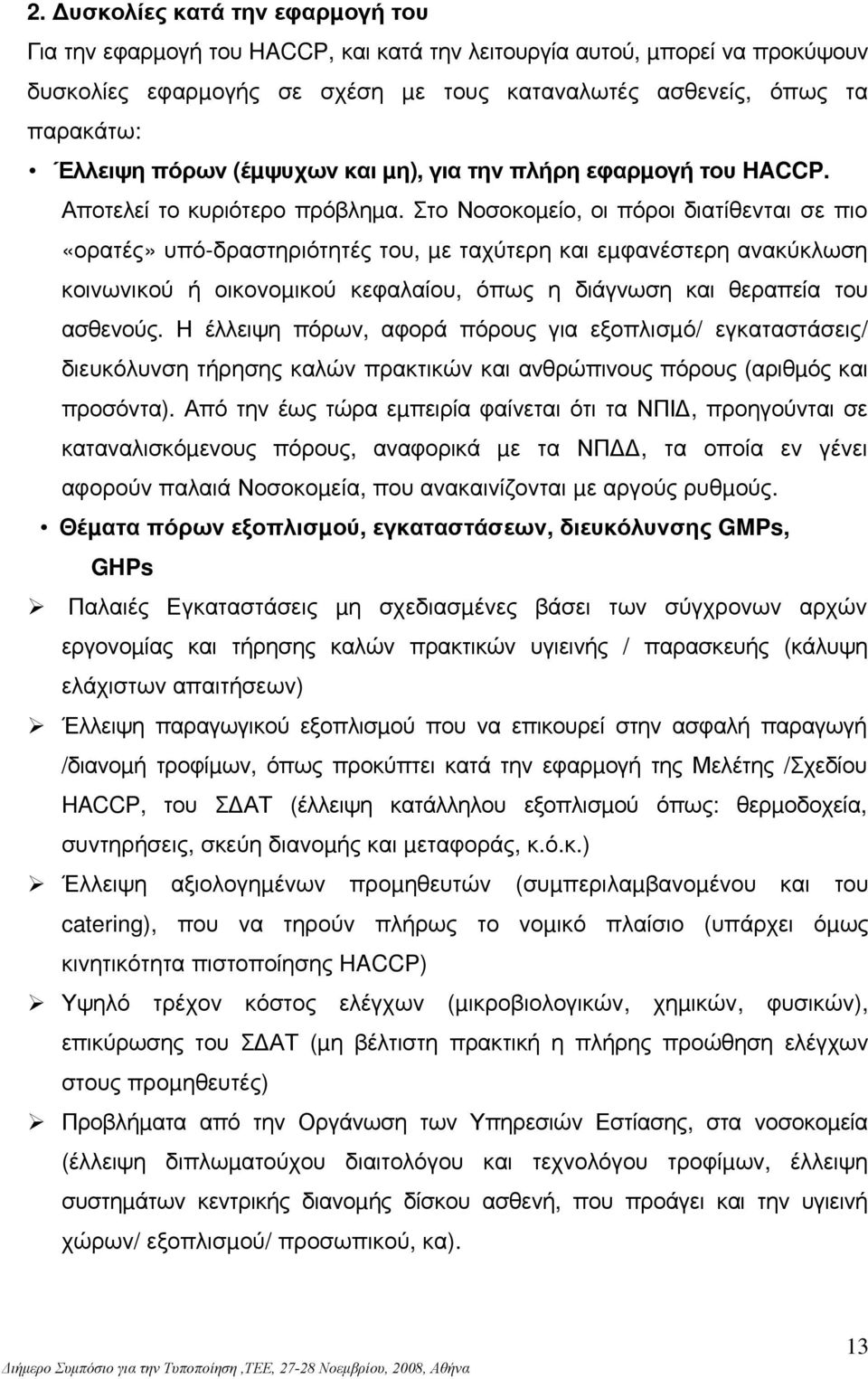 Στο Νοσοκοµείο, οι πόροι διατίθενται σε πιο «ορατές» υπό-δραστηριότητές του, µε ταχύτερη και εµφανέστερη ανακύκλωση κοινωνικού ή οικονοµικού κεφαλαίου, όπως η διάγνωση και θεραπεία του ασθενούς.