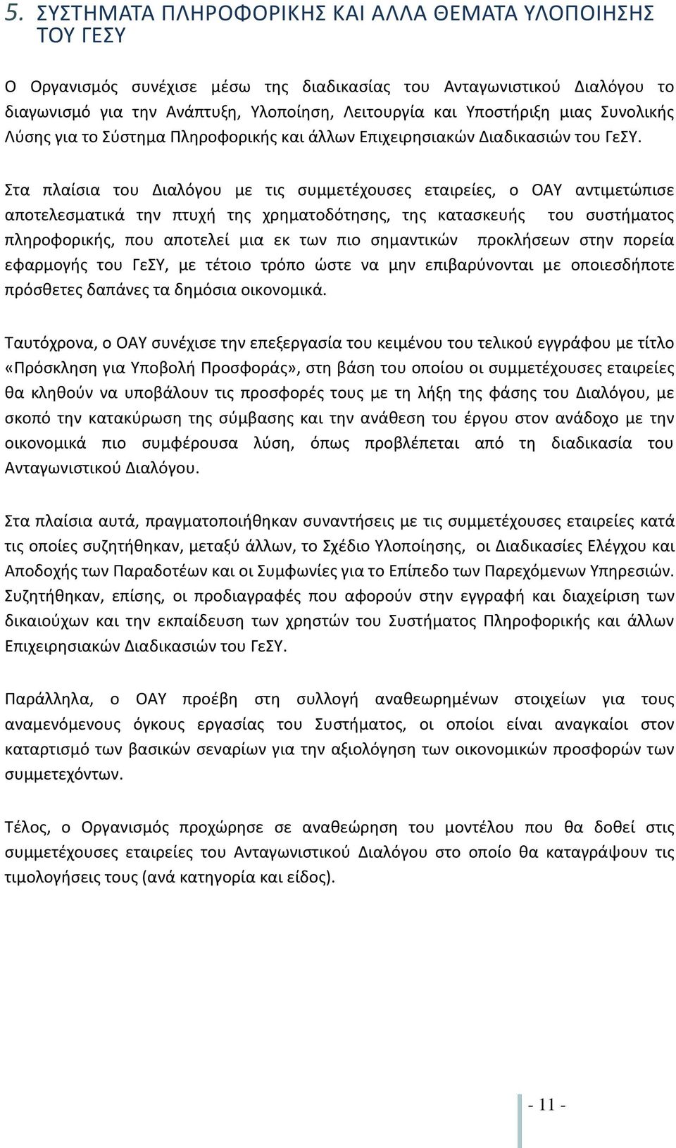 Στα πλαίσια του Διαλόγου με τις συμμετέχουσες εταιρείες, ο ΟΑΥ αντιμετώπισε αποτελεσματικά την πτυχή της χρηματοδότησης, της κατασκευής του συστήματος πληροφορικής, που αποτελεί μια εκ των πιο