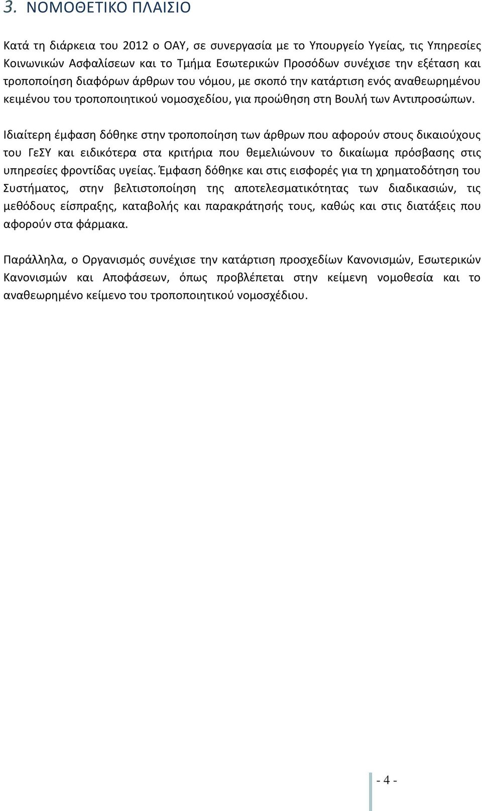 Ιδιαίτερη έμφαση δόθηκε στην τροποποίηση των άρθρων που αφορούν στους δικαιούχους του ΓεΣΥ και ειδικότερα στα κριτήρια που θεμελιώνουν το δικαίωμα πρόσβασης στις υπηρεσίες φροντίδας υγείας.