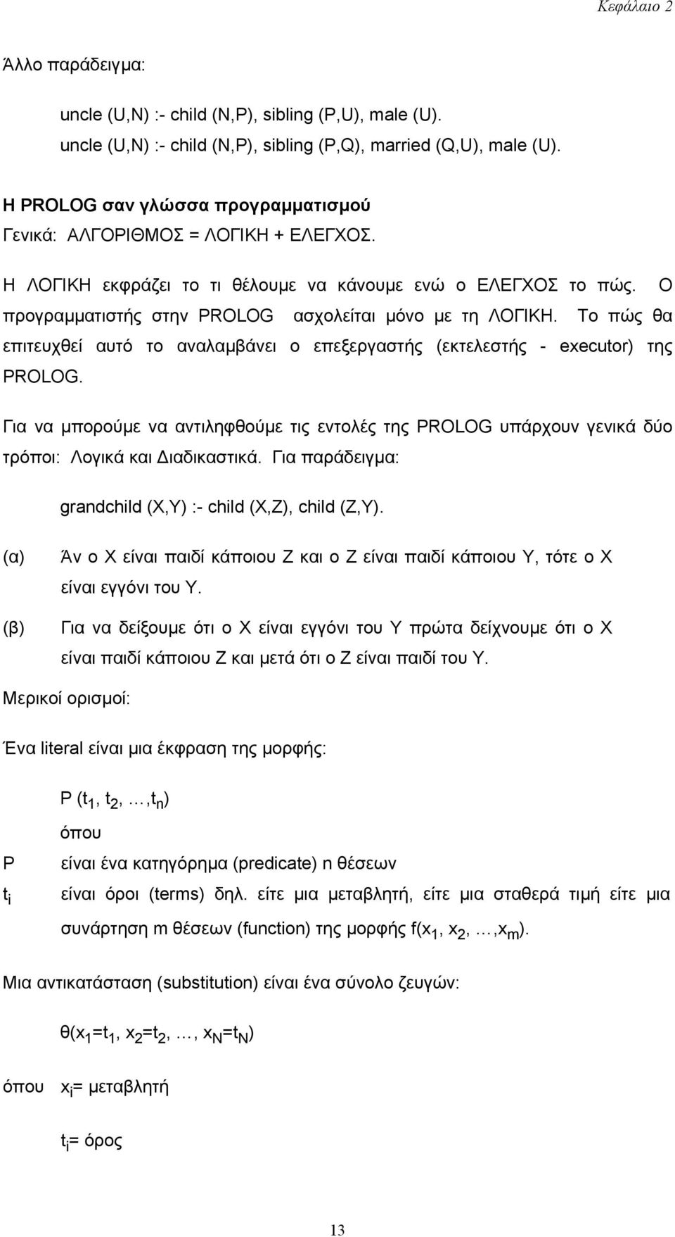 Το πώς θα επιτευχθεί αυτό το αναλαµβάνει ο επεξεργαστής (εκτελεστής - executor) της PROLOG. Για να µπορούµε να αντιληφθούµε τις εντολές της PROLOG υπάρχουν γενικά δύο τρόποι: Λογικά και ιαδικαστικά.