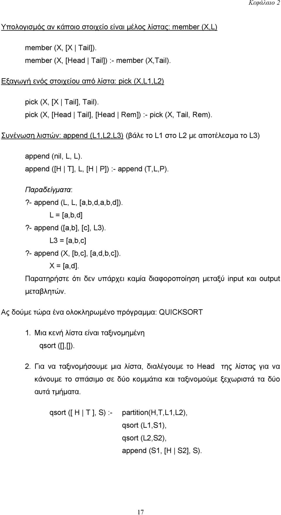 Συνένωση λιστών: append (L1,L2,L3) (βάλε το L1 στο L2 µε αποτέλεσµα το L3) append (nil, L, L). append ([H T], L, [H P]) :- append (T,L,P). Παραδείγµατα:?- append (L, L, [a,b,d,a,b,d]). L = [a,b,d]?