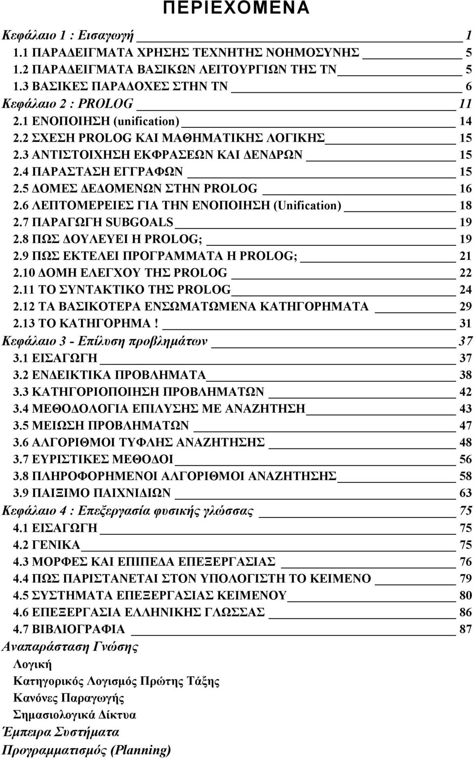 6 ΛΕΠΤΟΜΕΡΕΙΕΣ ΓΙΑ ΤΗΝ ΕΝΟΠΟΙΗΣΗ (Unification) 18 2.7 ΠΑΡΑΓΩΓΗ SUBGOALS 19 2.8 ΠΩΣ ΟΥΛΕΥΕΙ Η PROLOG; 19 2.9 ΠΩΣ ΕΚΤΕΛΕΙ ΠΡΟΓΡΑΜΜΑΤΑ Η PROLOG; 21 2.10 ΟΜΗ ΕΛΕΓΧΟΥ ΤΗΣ PROLOG 22 2.